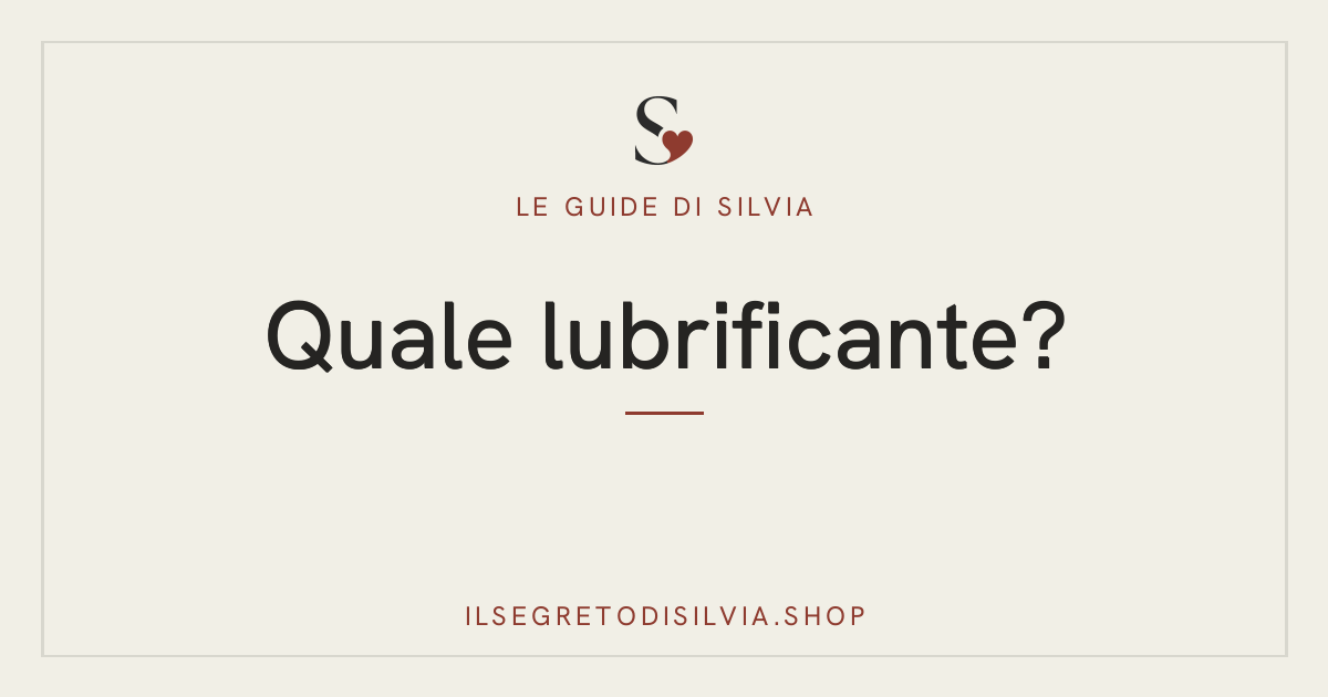 Il Segreto di Silvia — quale lubrificante scegliere