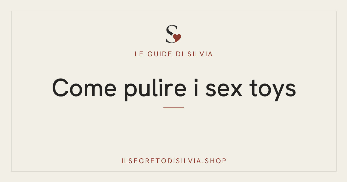 Il Segreto di Silvia — come pulire i sex toys